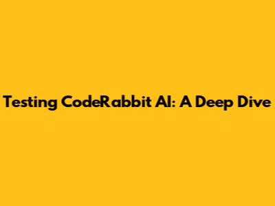Testing CodeRabbit AI: A Deep Dive