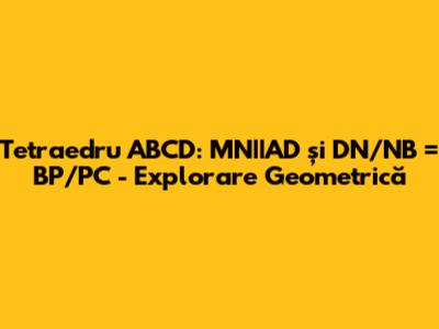 Tetraedru ABCD: MN||AD și DN/NB = BP/PC - Explorare Geometrică