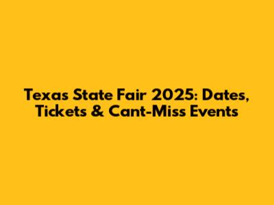 Texas State Fair 2025: Dates, Tickets & Can't-Miss Events
