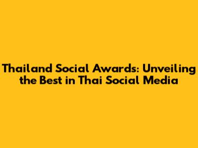 Thailand Social Awards: Unveiling the Best in Thai Social Media