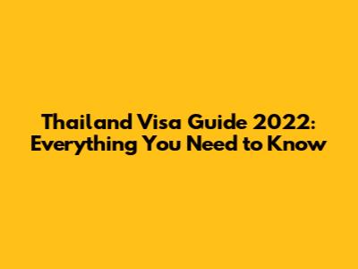 Thailand Visa Guide 2022: Everything You Need to Know