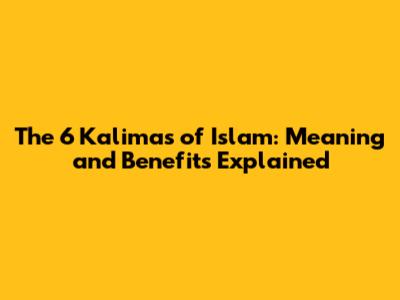 The 6 Kalimas of Islam: Meaning and Benefits Explained