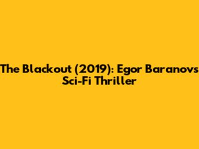 The Blackout (2019): Egor Baranov's Sci-Fi Thriller