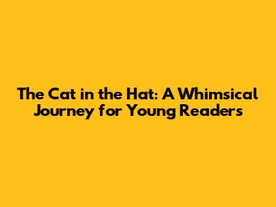 The Cat in the Hat: A Whimsical Journey for Young Readers
