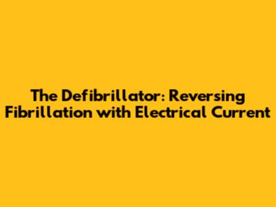 The Defibrillator: Reversing Fibrillation with Electrical Current