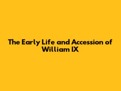 The Early Life and Accession of William IX