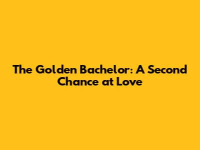 The Golden Bachelor: A Second Chance at Love