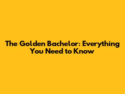 The Golden Bachelor: Everything You Need to Know