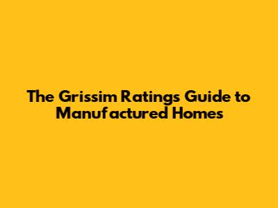 The Grissim Ratings Guide to Manufactured Homes