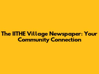 The IITHE Village Newspaper: Your Community Connection
