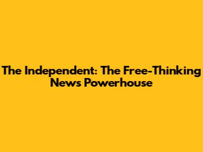 The Independent: The Free-Thinking News Powerhouse