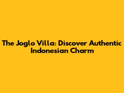 The Joglo Villa: Discover Authentic Indonesian Charm