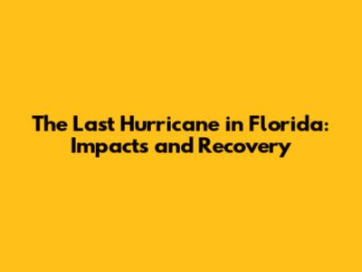 The Last Hurricane in Florida: Impacts and Recovery