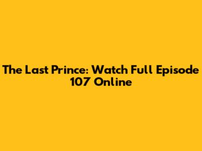 The Last Prince: Watch Full Episode 107 Online