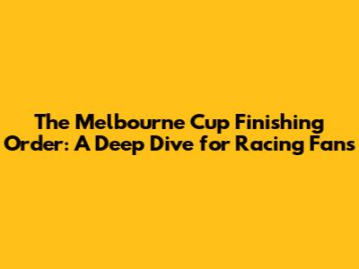 The Melbourne Cup Finishing Order: A Deep Dive for Racing Fans