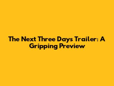 The Next Three Days Trailer: A Gripping Preview