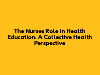 The Nurse's Role in Health Education: A Collective Health Perspective