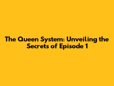 The Queen System: Unveiling the Secrets of Episode 1