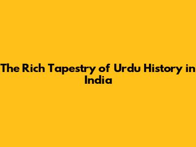 The Rich Tapestry of Urdu History in India