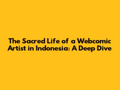 The Sacred Life of a Webcomic Artist in Indonesia: A Deep Dive
