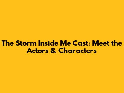 The Storm Inside Me Cast: Meet the Actors & Characters