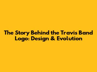 The Story Behind the Travis Band Logo: Design & Evolution