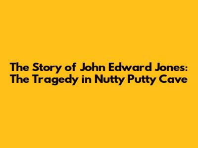 The Story of John Edward Jones: The Tragedy in Nutty Putty Cave