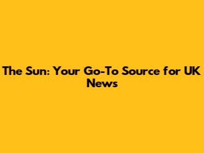The Sun: Your Go-To Source for UK News