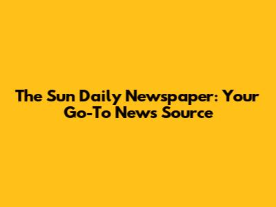 The Sun Daily Newspaper: Your Go-To News Source
