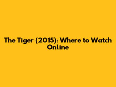 The Tiger (2015): Where to Watch Online