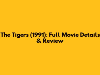 The Tigers (1991): Full Movie Details & Review