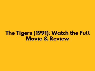 The Tigers (1991): Watch the Full Movie & Review