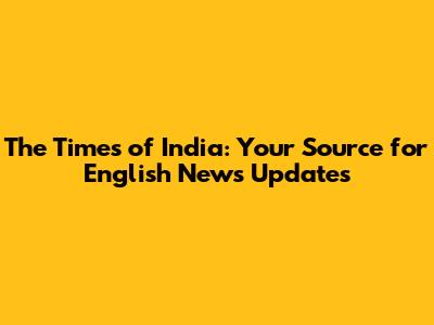 The Times of India: Your Source for English News Updates