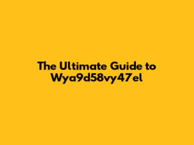 The Ultimate Guide to Wya9d58vy47el