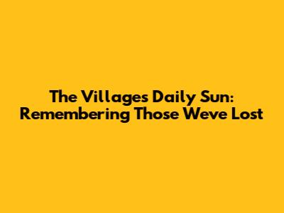 The Villages Daily Sun: Remembering Those We've Lost