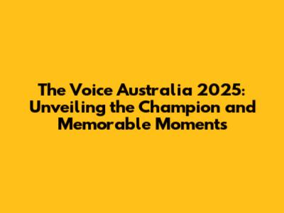 The Voice Australia 2025: Unveiling the Champion and Memorable Moments