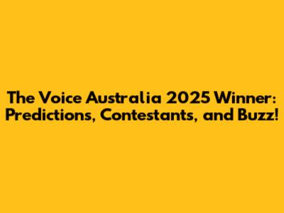 The Voice Australia 2025 Winner: Predictions, Contestants, and Buzz!