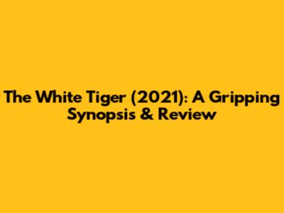 The White Tiger (2021): A Gripping Synopsis & Review