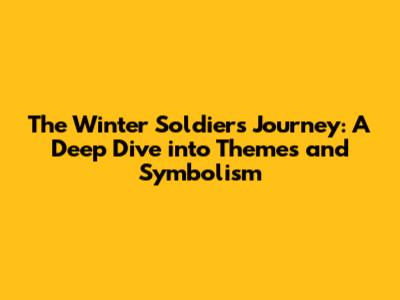 The Winter Soldier's Journey: A Deep Dive into Themes and Symbolism