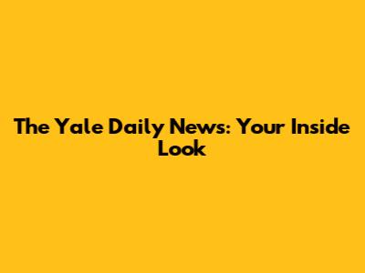 The Yale Daily News: Your Inside Look