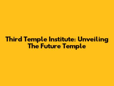 Third Temple Institute: Unveiling The Future Temple