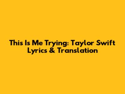This Is Me Trying: Taylor Swift Lyrics & Translation