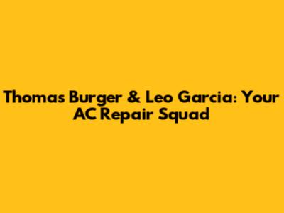 Thomas Burger & Leo Garcia: Your AC Repair Squad