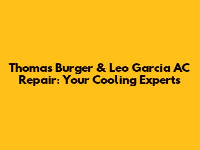 Thomas Burger & Leo Garcia AC Repair: Your Cooling Experts