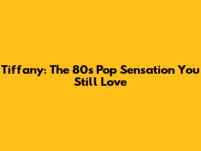 Tiffany: The 80s Pop Sensation You Still Love