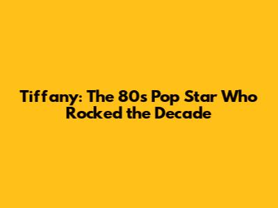 Tiffany: The 80s Pop Star Who Rocked the Decade