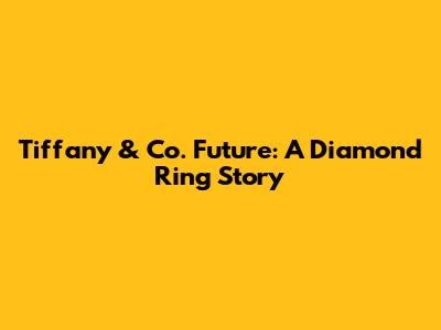 Tiffany & Co. Future: A Diamond Ring Story