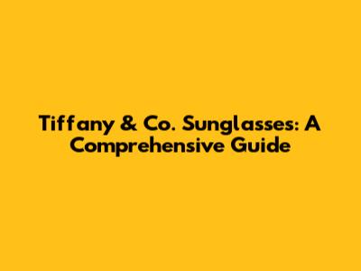 Tiffany & Co. Sunglasses: A Comprehensive Guide