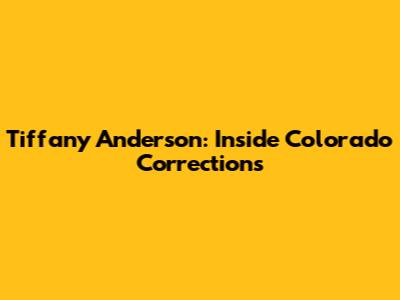 Tiffany Anderson: Inside Colorado Corrections