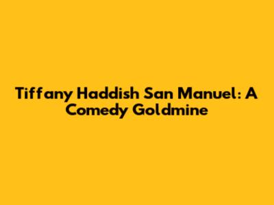 Tiffany Haddish San Manuel: A Comedy Goldmine